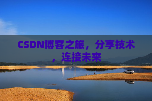 CSDN博客之旅,分享技术,连接未来